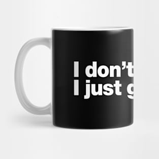 I don't know. I just got here. Mug